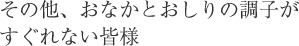 その他、おなかとおしりの調子がすぐれない皆様